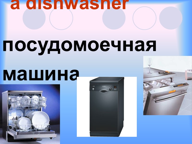 a dishwasher  посудомоечная машина
